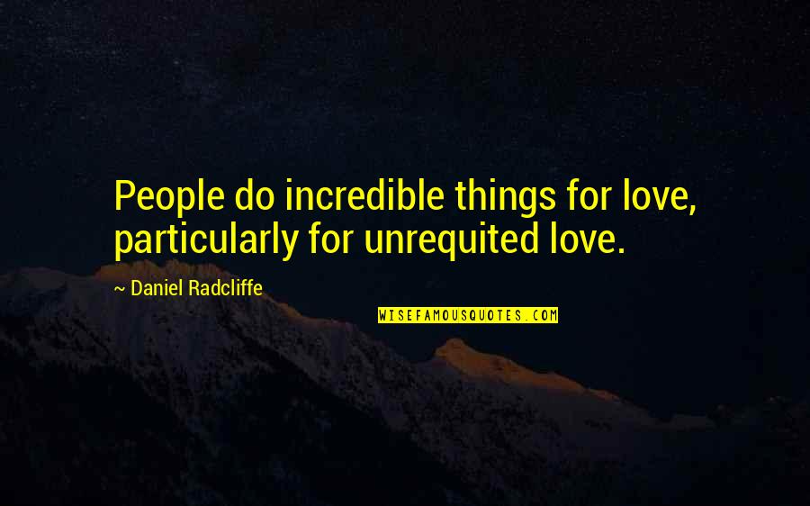 Otega Ejegbavwo Quotes By Daniel Radcliffe: People do incredible things for love, particularly for Otega Ejegbavwo Quotes By Daniel Radcliffe: People do incredible things for love, particularly for