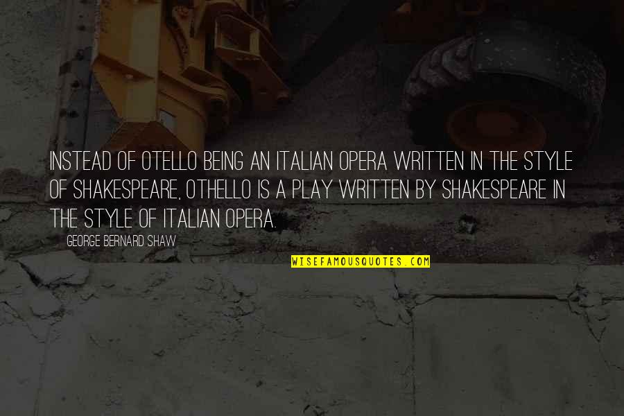 Otello Opera Quotes By George Bernard Shaw: Instead of Otello being an Italian opera written Otello Opera Quotes By George Bernard Shaw: Instead of Otello being an Italian opera written