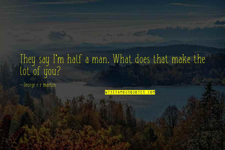 Otelo Resumen Quotes By George R R Martin: They say I'm half a man. What does Otelo Resumen Quotes By George R R Martin: They say I'm half a man. What does