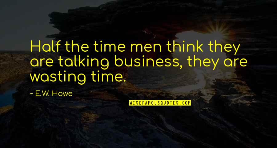 Otelo William Quotes By E.W. Howe: Half the time men think they are talking