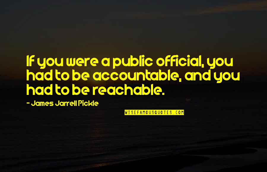 Otelo William Quotes By James Jarrell Pickle: If you were a public official, you had