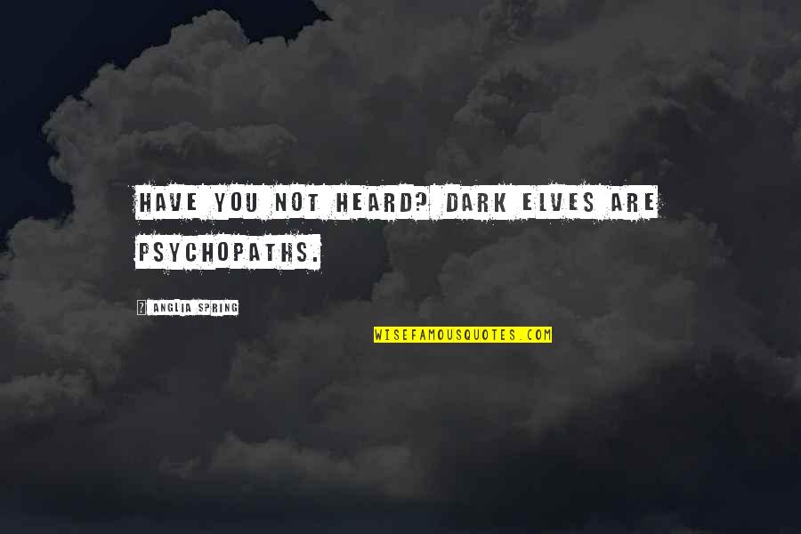 Otentik Sunshade Quotes By Anglia Spring: Have you not heard? Dark elves are psychopaths. Otentik Sunshade Quotes By Anglia Spring: Have you not heard? Dark elves are psychopaths.