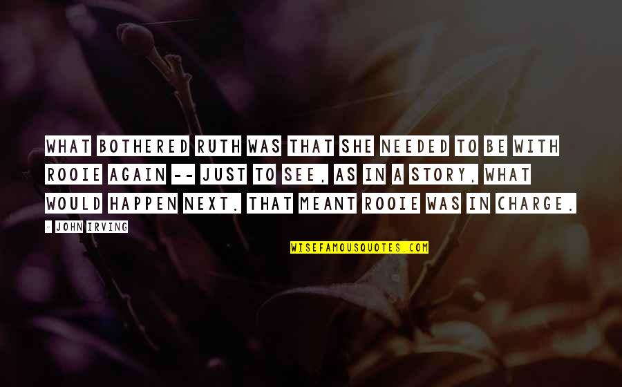 Otentik Sunshade Quotes By John Irving: What bothered Ruth was that she needed to Otentik Sunshade Quotes By John Irving: What bothered Ruth was that she needed to