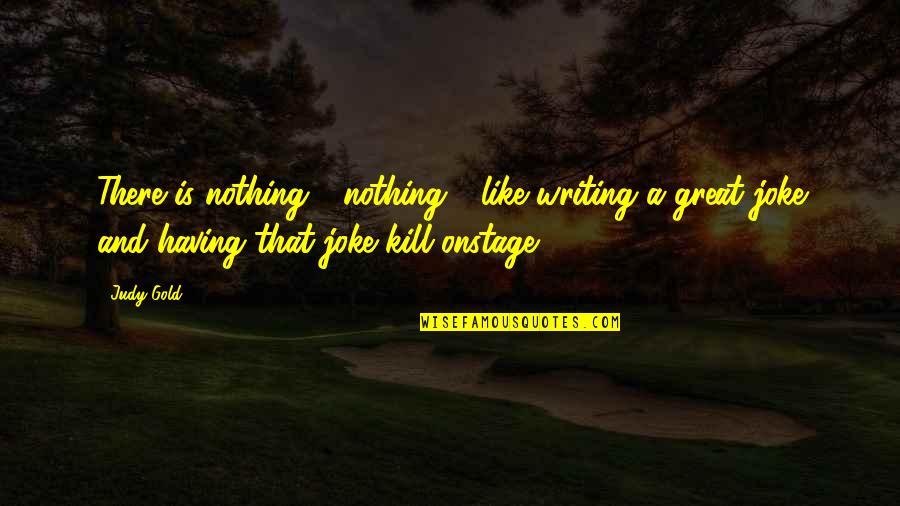 Otentik Sunshade Quotes By Judy Gold: There is nothing - nothing - like writing Otentik Sunshade Quotes By Judy Gold: There is nothing - nothing - like writing