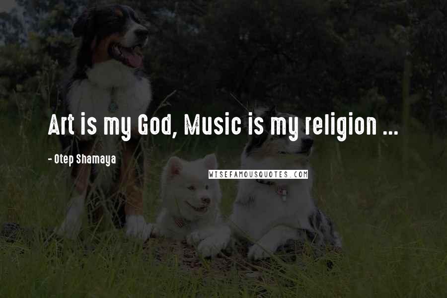 Otep Shamaya quotes: Art is my God, Music is my religion ...