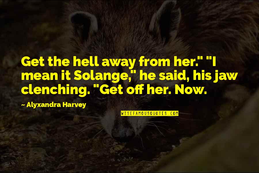 Oteracil Quotes By Alyxandra Harvey: Get the hell away from her." "I mean Oteracil Quotes By Alyxandra Harvey: Get the hell away from her." "I mean