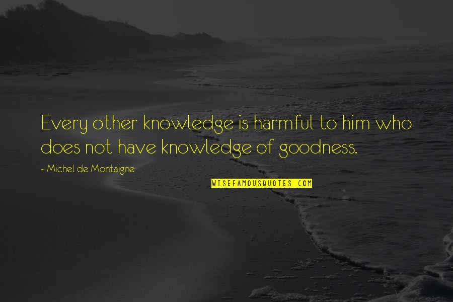 Oterents Quotes By Michel De Montaigne: Every other knowledge is harmful to him who Oterents Quotes By Michel De Montaigne: Every other knowledge is harmful to him who