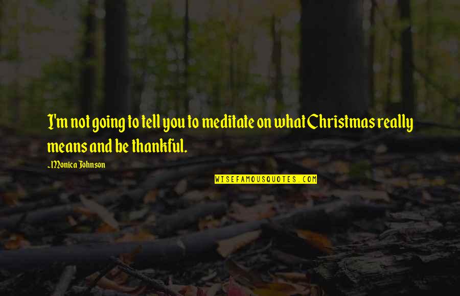 Otetela Quotes By Monica Johnson: I'm not going to tell you to meditate Otetela Quotes By Monica Johnson: I'm not going to tell you to meditate