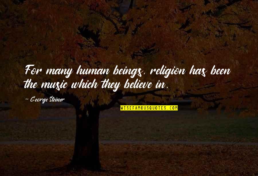 Otetul Quotes By George Steiner: For many human beings, religion has been the