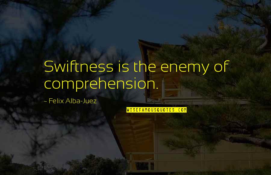 Otf Nunu Quotes By Felix Alba-Juez: Swiftness is the enemy of comprehension. Otf Nunu Quotes By Felix Alba-Juez: Swiftness is the enemy of comprehension.