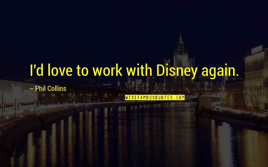 Otfried Preussler Krabat Quotes By Phil Collins: I'd love to work with Disney again. Otfried Preussler Krabat Quotes By Phil Collins: I'd love to work with Disney again.