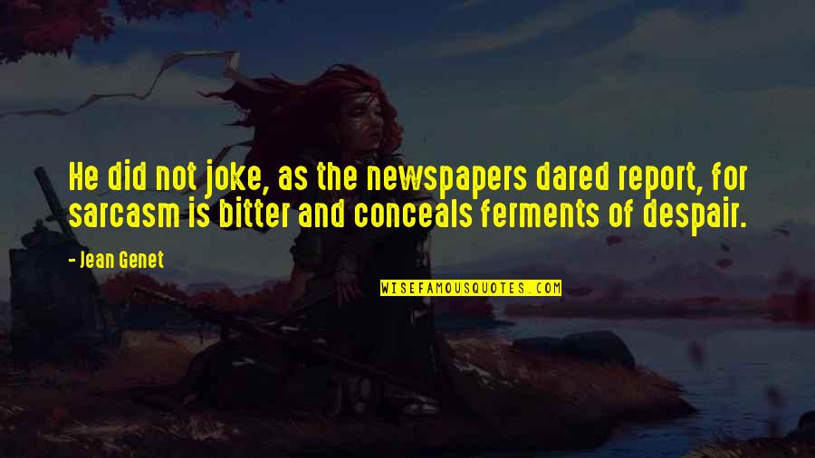 Otgonbayar Damba Quotes By Jean Genet: He did not joke, as the newspapers dared Otgonbayar Damba Quotes By Jean Genet: He did not joke, as the newspapers dared