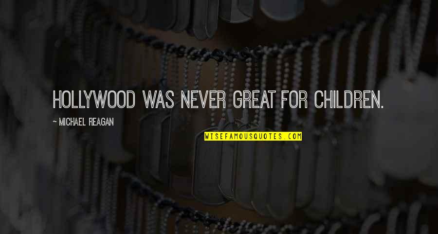 Oth 3x16 Quotes By Michael Reagan: Hollywood was never great for children. Oth 3x16 Quotes By Michael Reagan: Hollywood was never great for children.