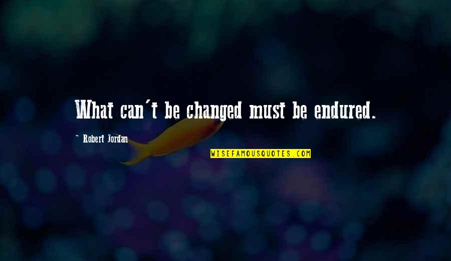 Oth 3x16 Quotes By Robert Jordan: What can't be changed must be endured.