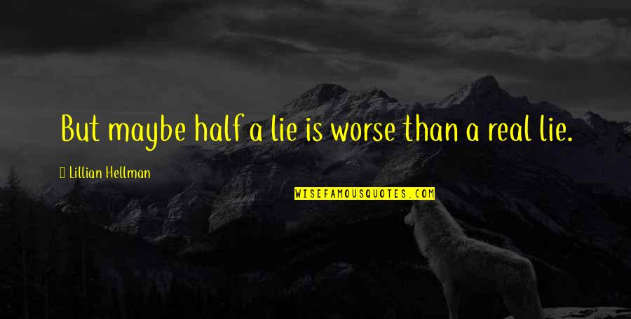 Oth Leyton Quotes By Lillian Hellman: But maybe half a lie is worse than Oth Leyton Quotes By Lillian Hellman: But maybe half a lie is worse than