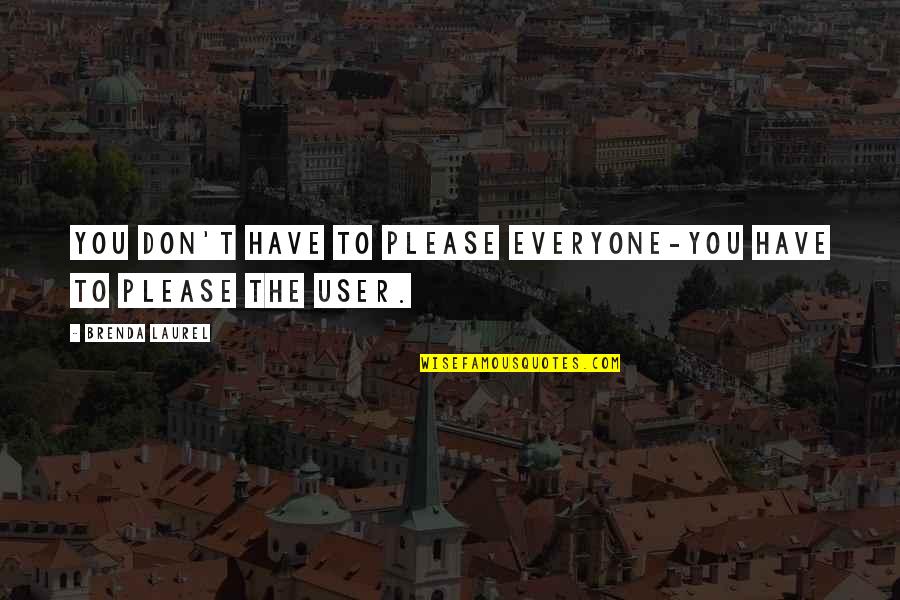Oth Season 1 Episode 2 Quotes By Brenda Laurel: You don't have to please everyone-you have to Oth Season 1 Episode 2 Quotes By Brenda Laurel: You don't have to please everyone-you have to
