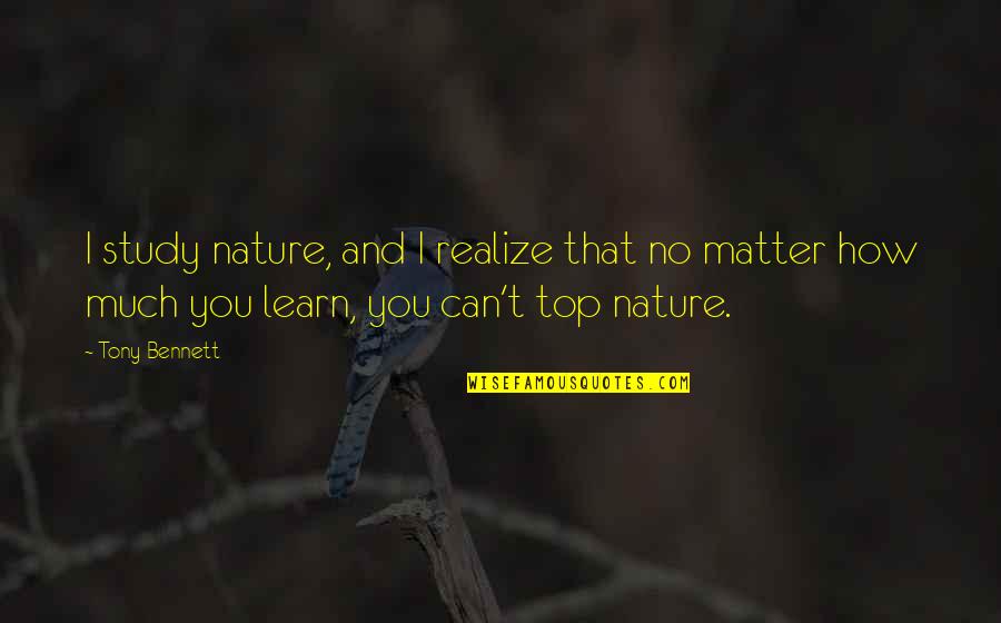 Othah Quotes By Tony Bennett: I study nature, and I realize that no Othah Quotes By Tony Bennett: I study nature, and I realize that no