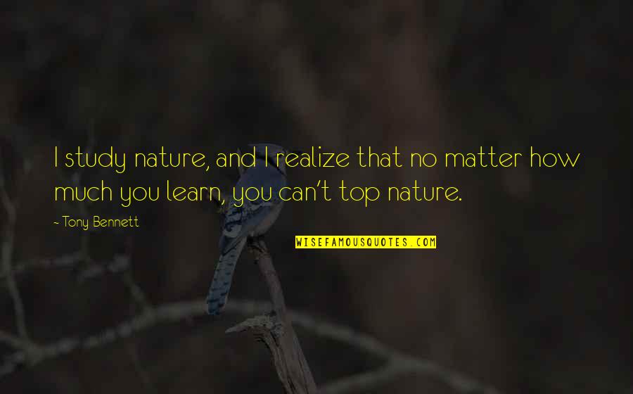 Othah Quotes By Tony Bennett: I study nature, and I realize that no