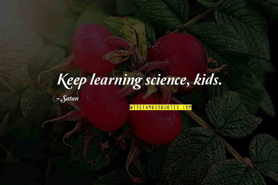 Otha's Quotes By Satan: Keep learning science, kids.