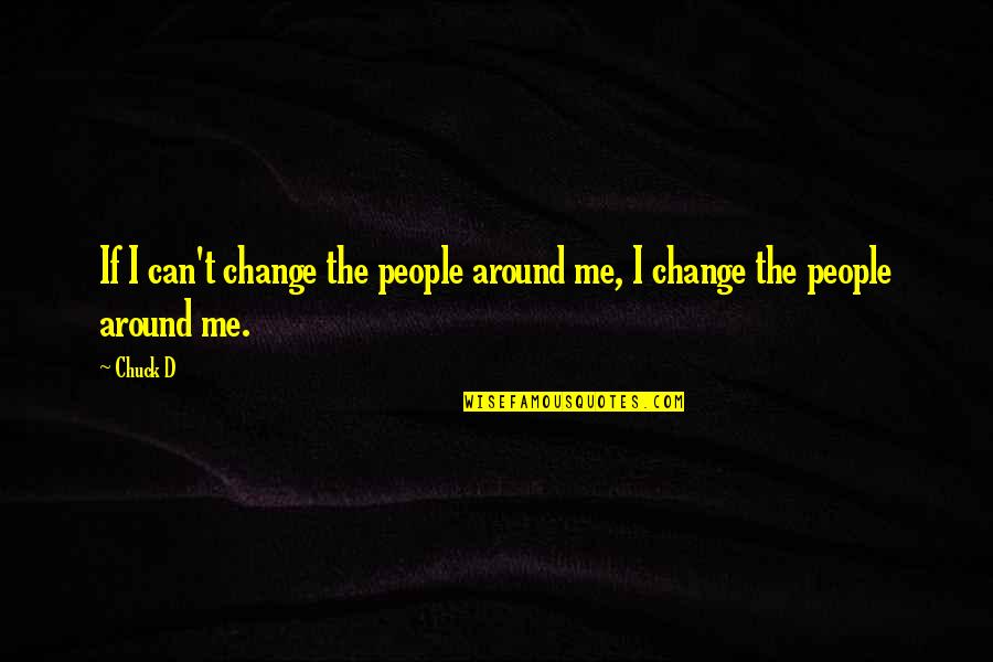 Othas Ribs Quotes By Chuck D: If I can't change the people around me,