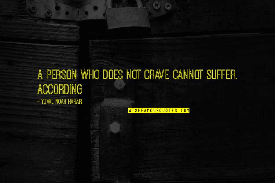 Othasoul Quotes By Yuval Noah Harari: A person who does not crave cannot suffer. Othasoul Quotes By Yuval Noah Harari: A person who does not crave cannot suffer.