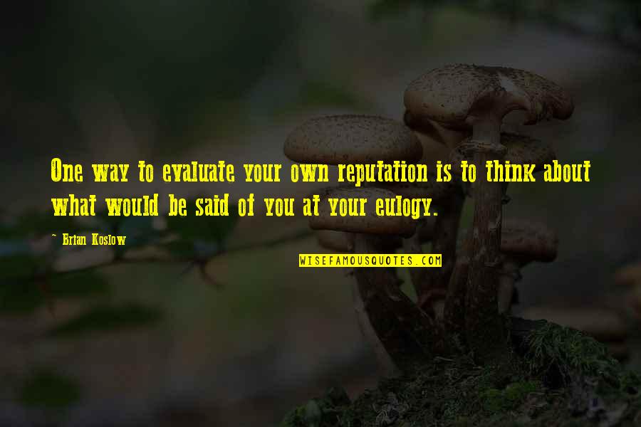 Othelia Joy Quotes By Brian Koslow: One way to evaluate your own reputation is Othelia Joy Quotes By Brian Koslow: One way to evaluate your own reputation is