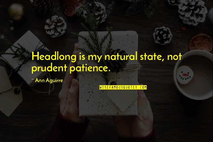 Othelia Stewart Quotes By Ann Aguirre: Headlong is my natural state, not prudent patience. Othelia Stewart Quotes By Ann Aguirre: Headlong is my natural state, not prudent patience.