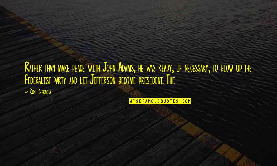 Othello Act One Scene One Quotes By Ron Chernow: Rather than make peace with John Adams, he