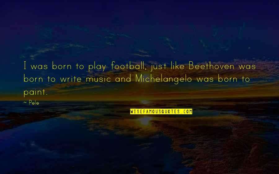 Othello And Desdemona Quotes By Pele: I was born to play football, just like