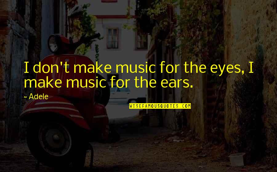 Othello Ear Heart Pierced Hear Quotes By Adele: I don't make music for the eyes, I