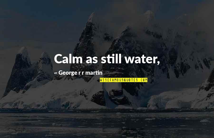 Othello Ear Heart Pierced Hear Quotes By George R R Martin: Calm as still water,