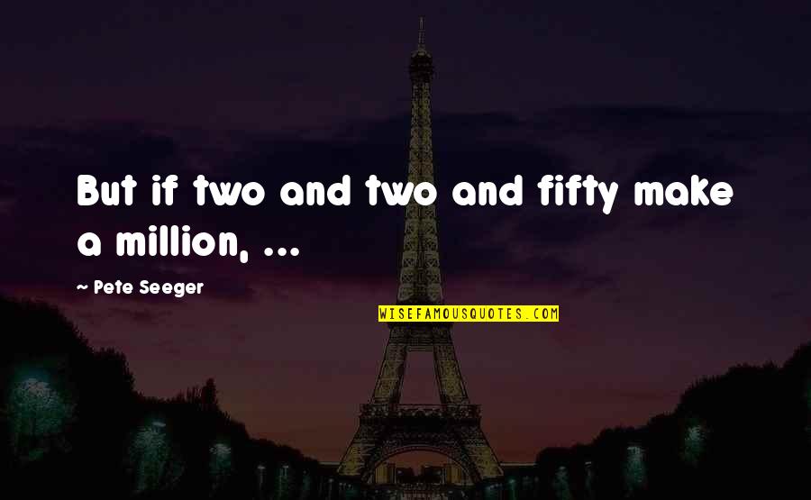 Othello Emilia Handkerchief Quotes By Pete Seeger: But if two and two and fifty make