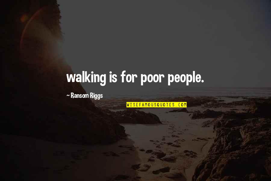 Othello Inferiority Quotes By Ransom Riggs: walking is for poor people.