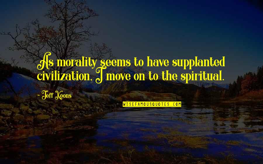 Othello Insecurities Quotes By Jeff Koons: As morality seems to have supplanted civilization, I