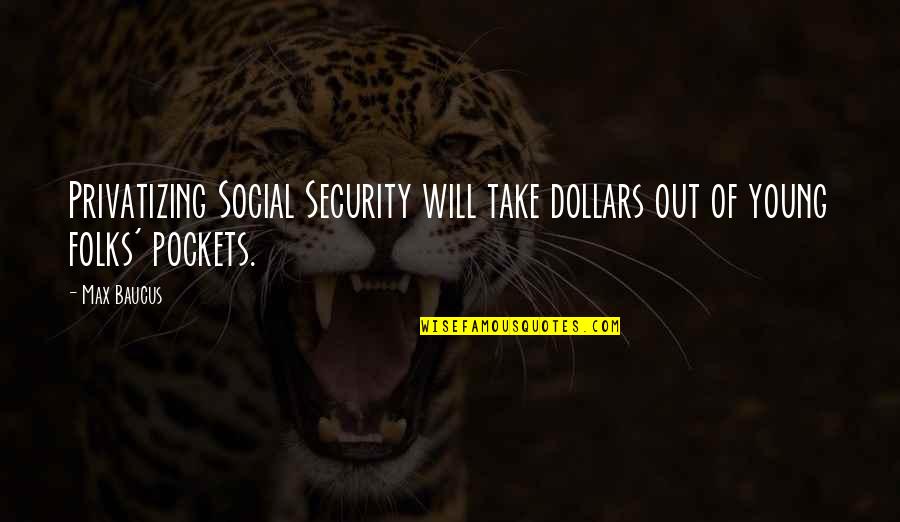 Othello Metaphor Quotes By Max Baucus: Privatizing Social Security will take dollars out of