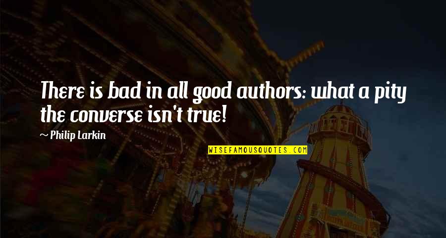 Othello Physical Appearance Quotes By Philip Larkin: There is bad in all good authors: what