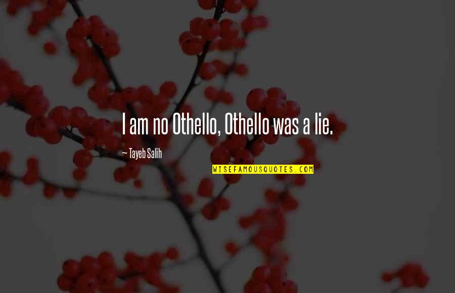 Othello Quotes By Tayeb Salih: I am no Othello, Othello was a lie.