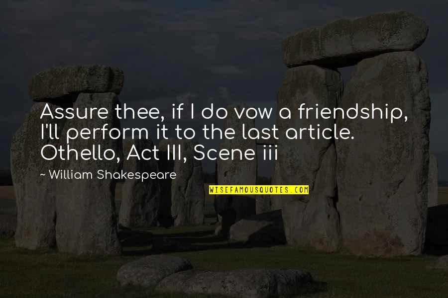 Othello Quotes By William Shakespeare: Assure thee, if I do vow a friendship,