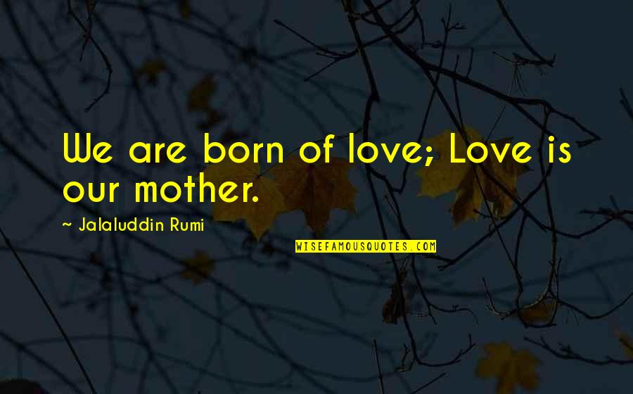 Othello Theme And Quotes By Jalaluddin Rumi: We are born of love; Love is our