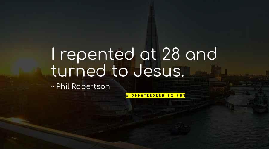 Othello Washington Quotes By Phil Robertson: I repented at 28 and turned to Jesus.