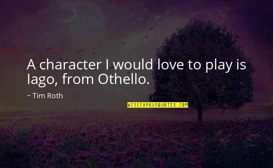 Othello's Love Quotes By Tim Roth: A character I would love to play is