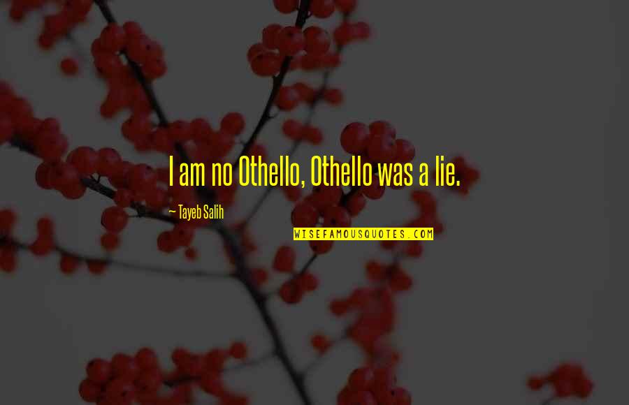 Othello's Quotes By Tayeb Salih: I am no Othello, Othello was a lie.