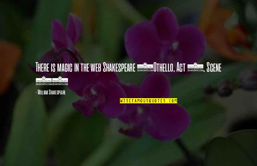 Othello's Quotes By William Shakespeare: There is magic in the web Shakespeare (Othello,