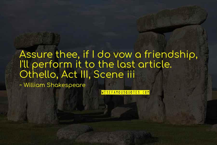 Othello's Quotes By William Shakespeare: Assure thee, if I do vow a friendship,