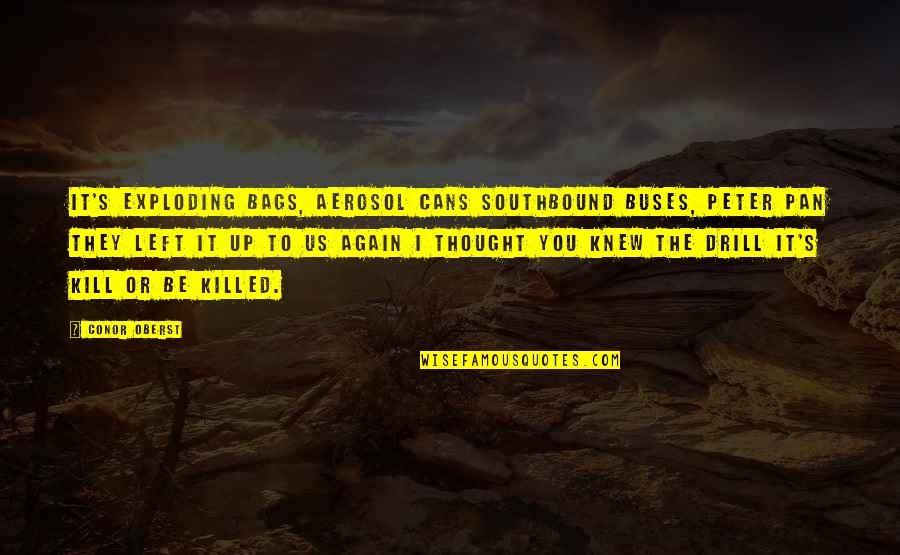 Othello's Trust In Iago Quotes By Conor Oberst: It's exploding bags, aerosol cans Southbound buses, Peter