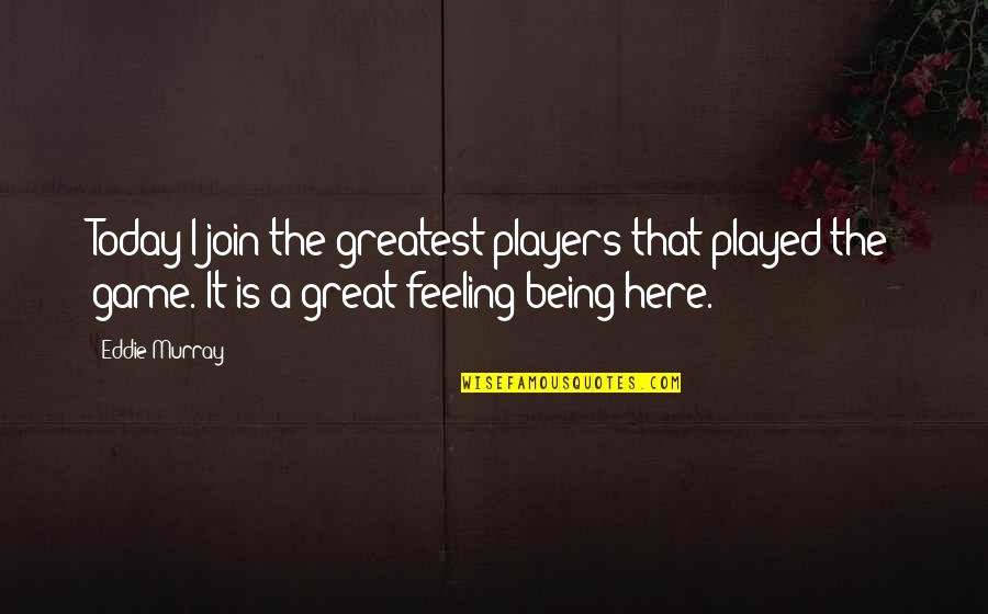 Othelo Gervacio Quotes By Eddie Murray: Today I join the greatest players that played Othelo Gervacio Quotes By Eddie Murray: Today I join the greatest players that played