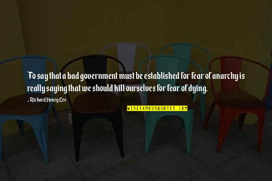 Other Caste Love Quotes By Richard Henry Lee: To say that a bad government must be Other Caste Love Quotes By Richard Henry Lee: To say that a bad government must be