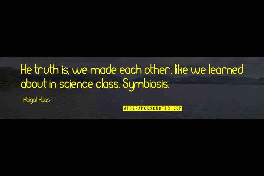 Other Class Quotes By Abigail Haas: He truth is, we made each other, like