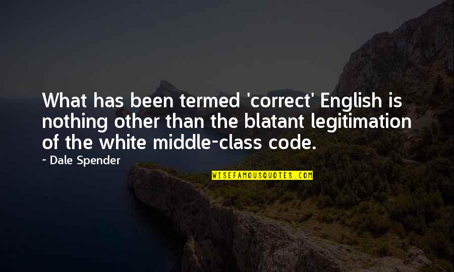 Other Class Quotes By Dale Spender: What has been termed 'correct' English is nothing