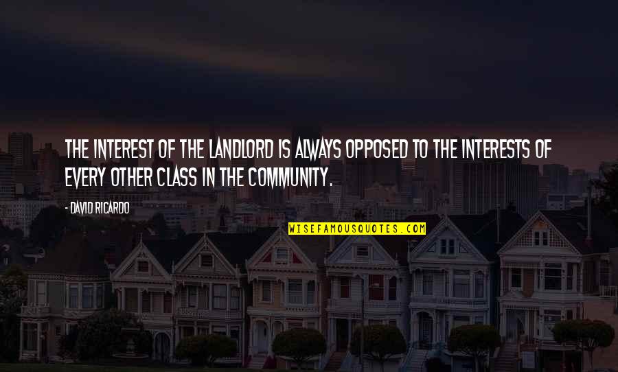Other Class Quotes By David Ricardo: The interest of the landlord is always opposed